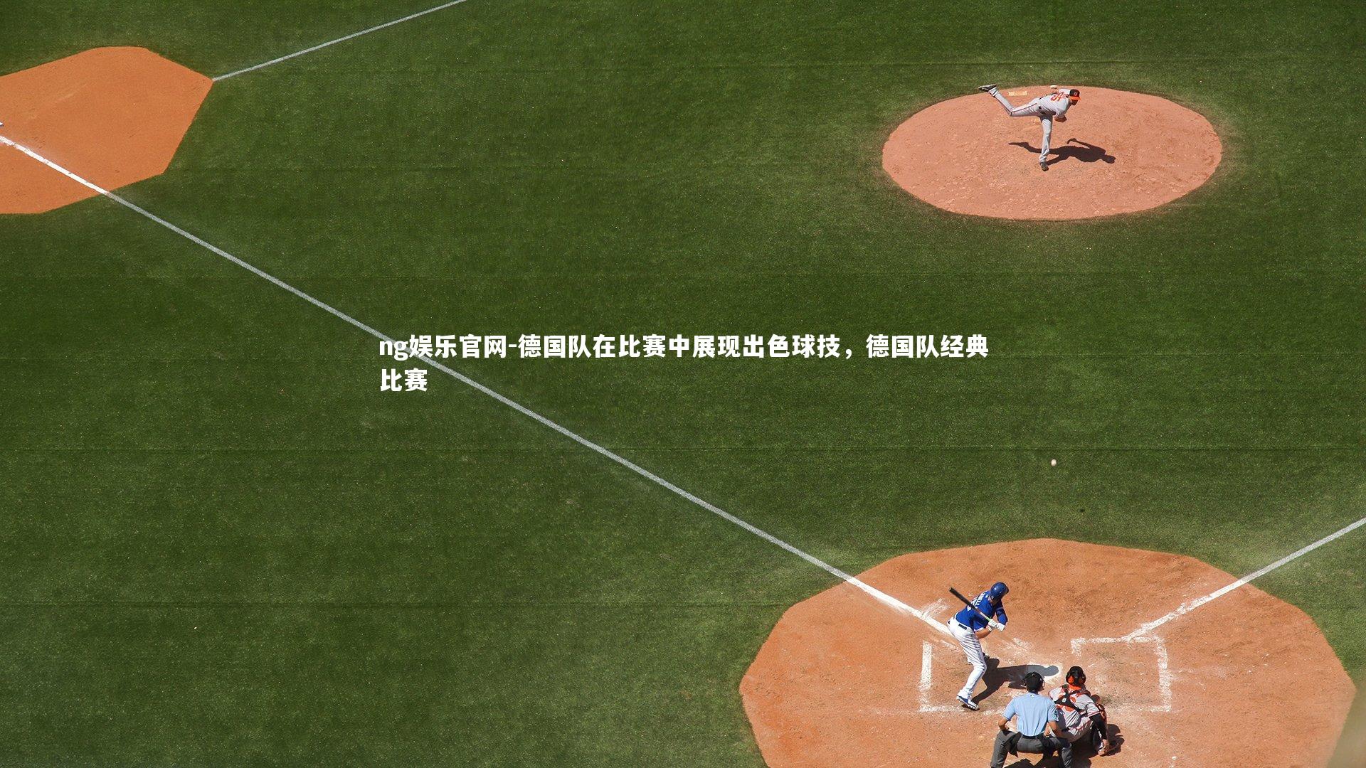 ng娱乐官网-德国队在比赛中展现出色球技，德国队经典比赛
