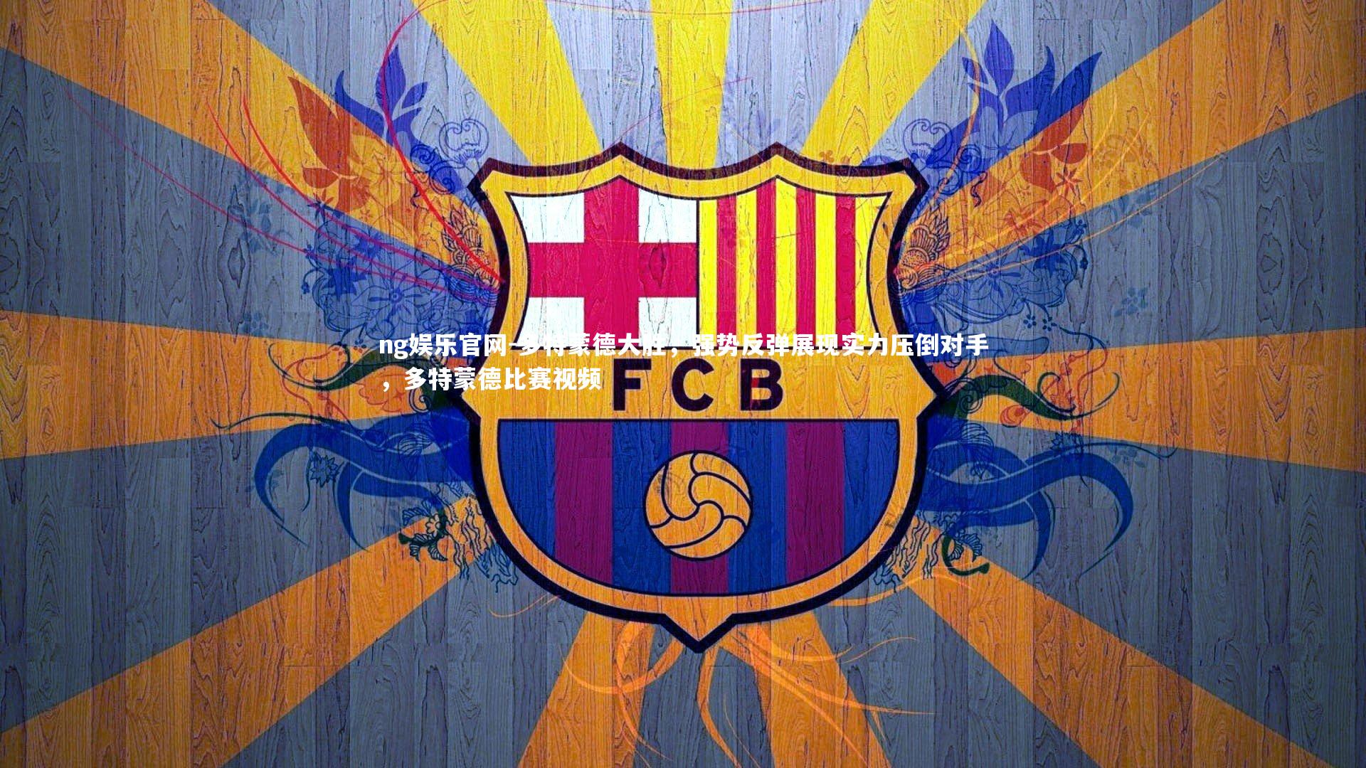 ng娱乐官网-多特蒙德大胜，强势反弹展现实力压倒对手，多特蒙德比赛视频