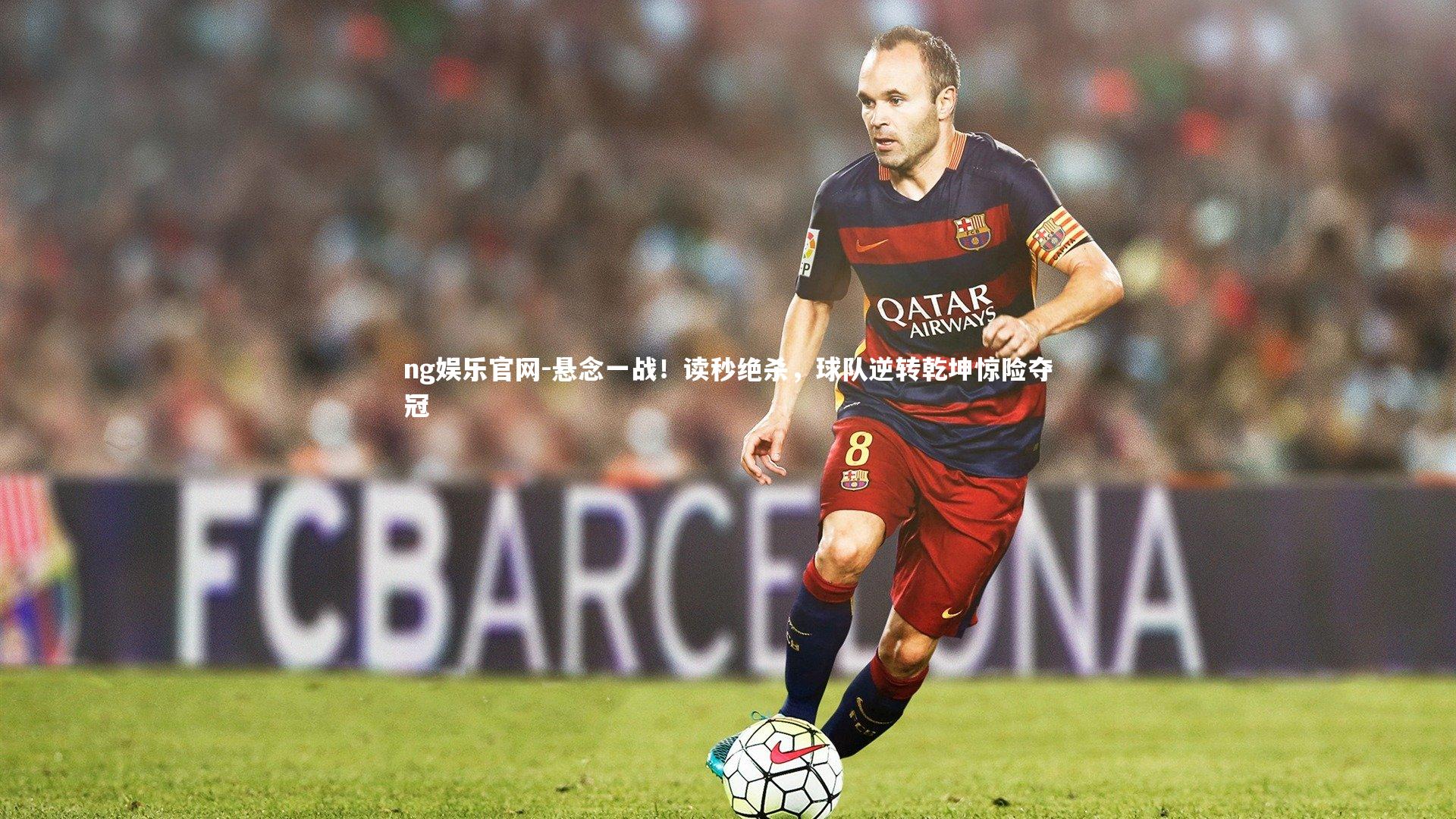 ng娱乐官网-悬念一战！读秒绝杀，球队逆转乾坤惊险夺冠